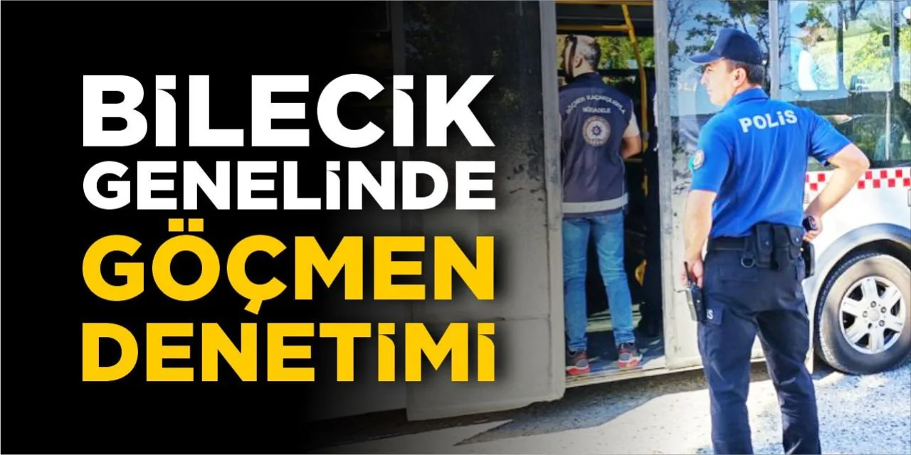 Bilecik'te Göçmen Kaçakçılığına Yönelik Geniş Kapsamlı Denetim Bilecik'te Göçmen Kaçakçılığına Yönelik Geniş Kapsamlı Denetim