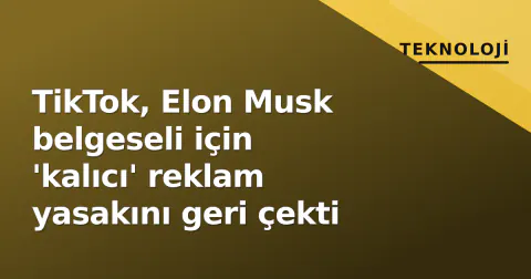 TikTok, Elon Musk belgeseli için 'kalıcı' reklam yasakını geri çekti