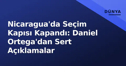 Nicaragua'da Seçim Kapısı Kapandı: Daniel Ortega'dan Sert Açıklamalar Nicaragua'da Seçim Kapısı Kapandı: Daniel Ortega'dan Sert Açıklamalar