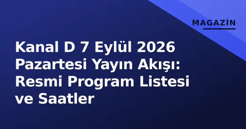Kanal D 7 Eylül 2026 Pazartesi Yayın Akışı: Resmi Program Listesi ve Saatler