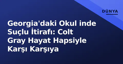 Georgia'daki Okul inde Suçlu İtirafı: Colt Gray Hayat Hapsiyle Karşı Karşıya