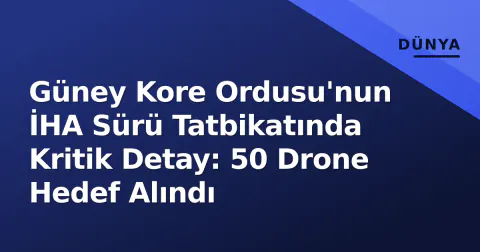 Güney Kore Ordusu'nun İHA Sürü Tatbikatında Kritik Detay: 50 Drone Hedef Alındı