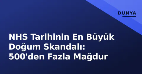 NHS Tarihinin En Büyük Doğum Skandalı: 500'den Fazla Mağdur