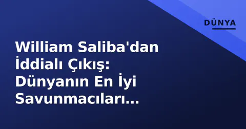 William Saliba'dan İddialı Çıkış: Dünyanın En İyi Savunmacıları Arasındayım