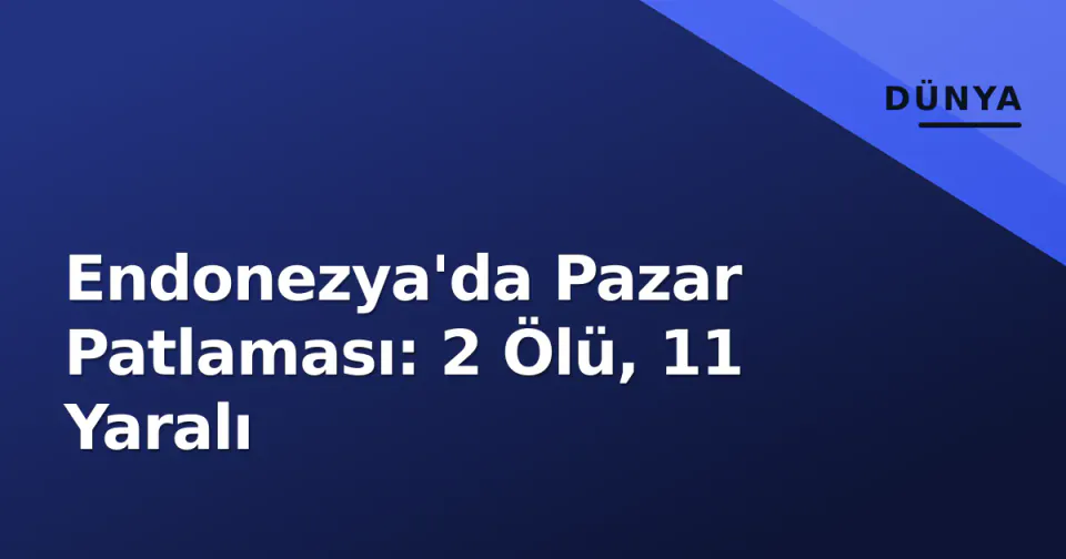 Endonezya'da Pazar Patlaması: 2 Ölü, 11 Yaralı görseli