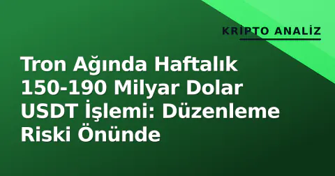Tron Ağında Haftalık 150-190 Milyar Dolar USDT İşlemi: Düzenleme Riski Önünde