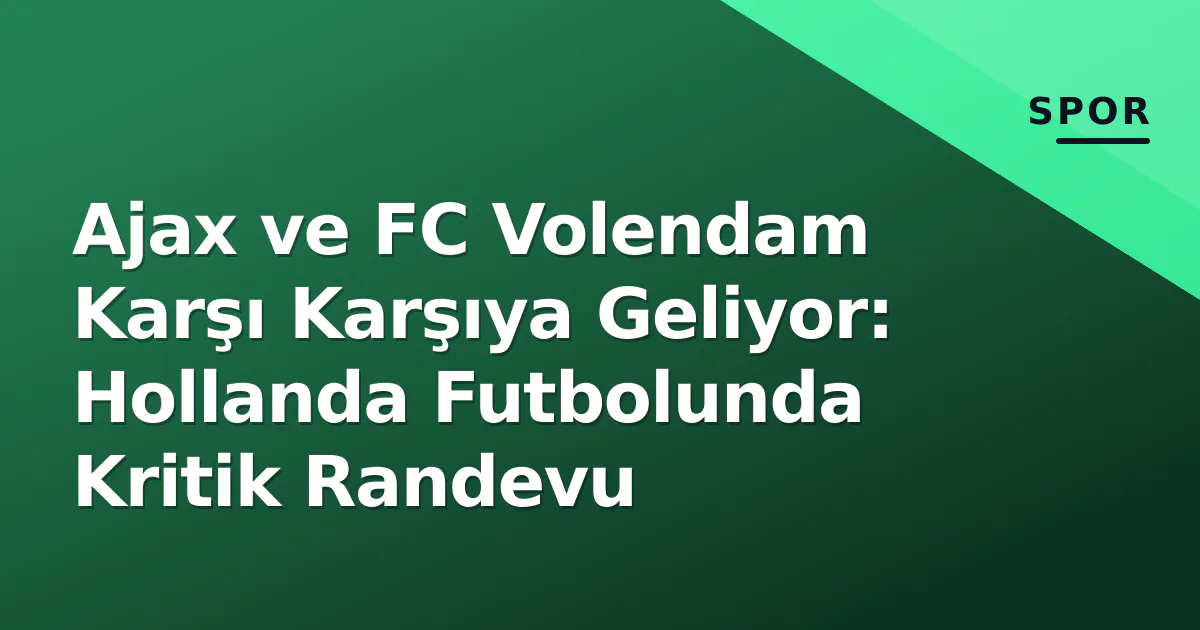 Ajax ve FC Volendam Karşı Karşıya Geliyor: Hollanda Futbolunda Kritik Randevu Ajax ve FC Volendam Karşı Karşıya Geliyor: Hollanda Futbolunda Kritik Randevu