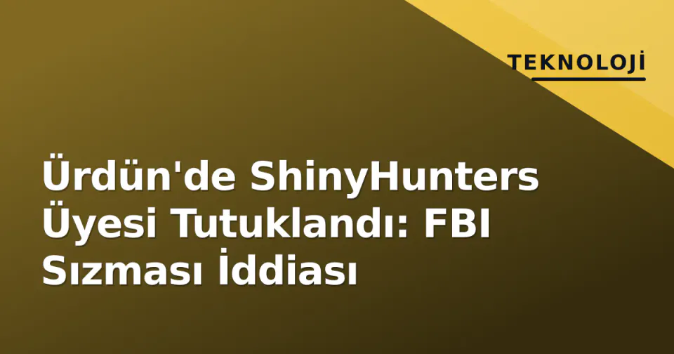 Ürdün'de ShinyHunters Üyesi Tutuklandı: FBI Sızması İddiası görseli