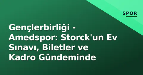 Gençlerbirliği - Amedspor: Storck'un Ev Sınavı, Biletler ve Kadro Gündeminde