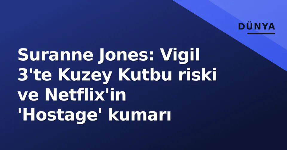Suranne Jones: Vigil 3'te Kuzey Kutbu riski ve Netflix'in 'Hostage' kumarı görseli