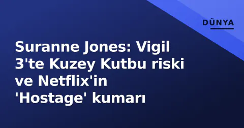 Suranne Jones: Vigil 3'te Kuzey Kutbu riski ve Netflix'in 'Hostage' kumarı