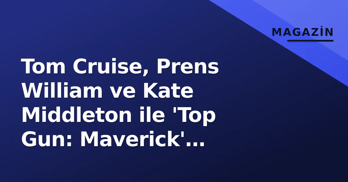 Tom Cruise, Prens William ve Kate Middleton ile 'Top Gun: Maverick' galasında nasıl anlaştı? Tom Cruise, Prens William ve Kate Middleton ile 'Top Gun: Maverick' galasında nasıl anlaştı?