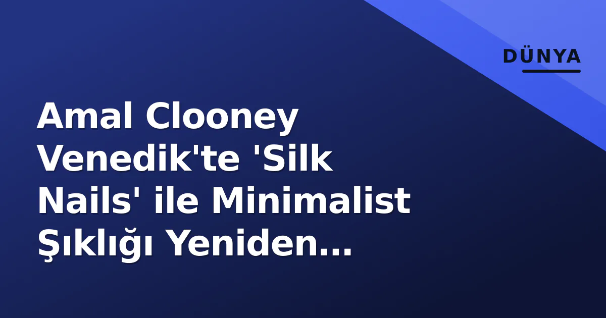 Amal Clooney Venedik'te 'Silk Nails' ile Minimalist Şıklığı Yeniden Tanımladı Amal Clooney Venedik'te 'Silk Nails' ile Minimalist Şıklığı Yeniden Tanımladı
