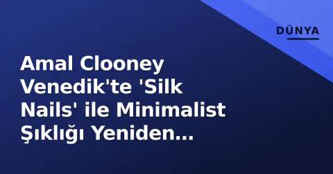 Amal Clooney Venedik'te 'Silk Nails' ile Minimalist Şıklığı Yeniden Tanımladı