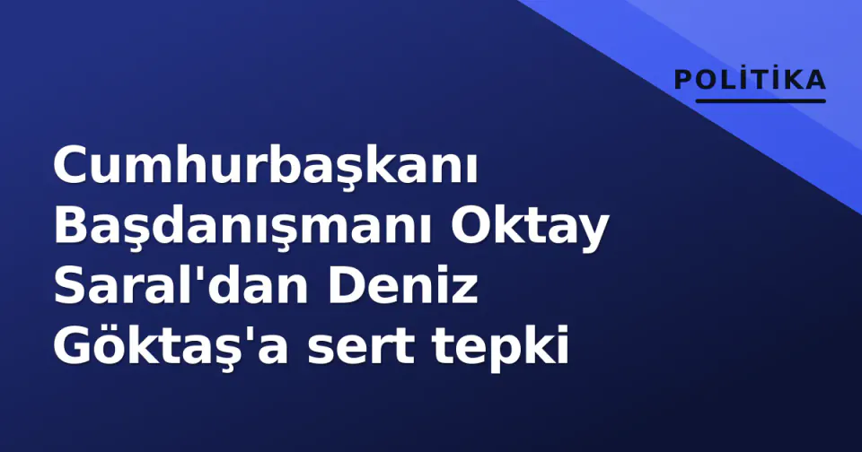 Cumhurbaşkanı Başdanışmanı Oktay Saral'dan Deniz Göktaş'a sert tepki görseli
