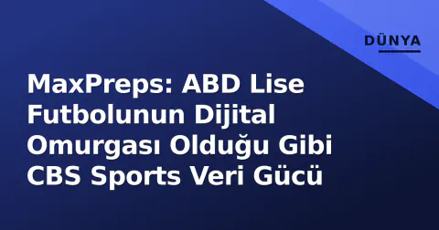 MaxPreps: ABD Lise Futbolunun Dijital Omurgası Olduğu Gibi CBS Sports Veri Gücü