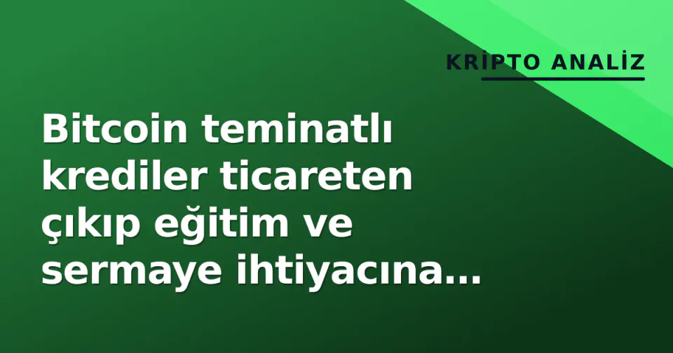 Bitcoin teminatlı krediler ticareten çıkıp eğitim ve sermaye ihtiyacına kaydı görseli