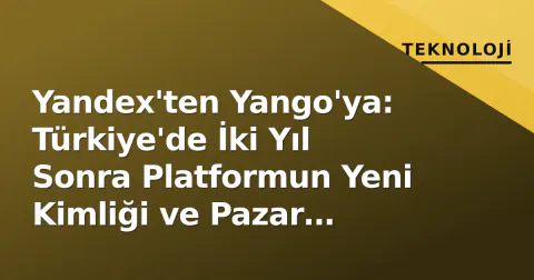 Yandex'ten Yango'ya: Türkiye'de İki Yıl Sonra Platformun Yeni Kimliği ve Pazar Dengeleri