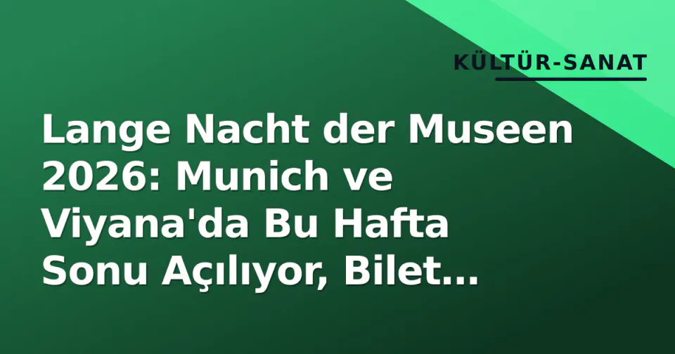 Lange Nacht der Museen 2026: Munich ve Viyana'da Bu Hafta Sonu Açılıyor, Bilet ve Rota Rehberi görseli