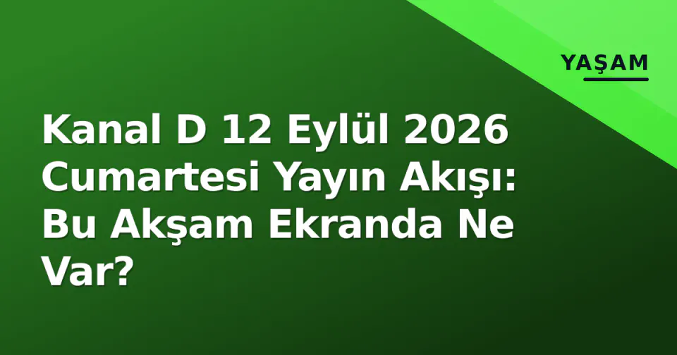 Kanal D 12 Eylül 2026 Cumartesi Yayın Akışı: Bu Akşam Ekranda Ne Var? görseli