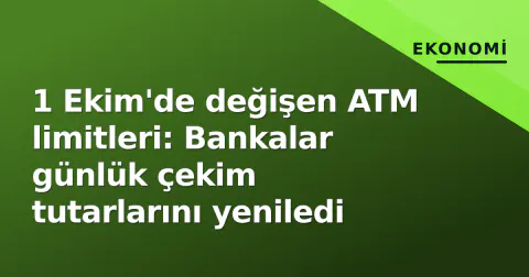 1 Ekim'de değişen ATM limitleri: Bankalar günlük çekim tutarlarını yeniledi