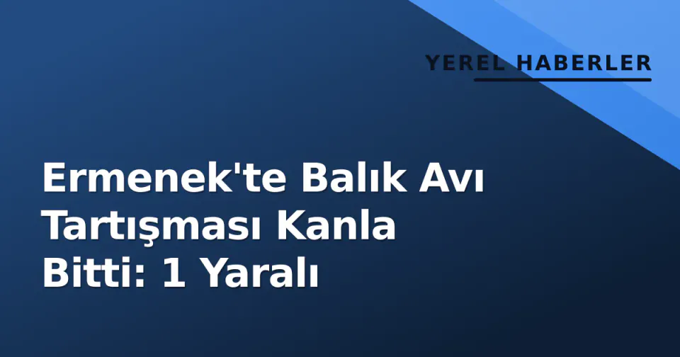 Ermenek'te Balık Avı Tartışması Kanla Bitti: 1 Yaralı görseli