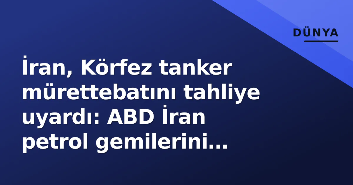 İran, Körfez tanker mürettebatını tahliye uyardı: ABD İran petrol gemilerini vurdu İran, Körfez tanker mürettebatını tahliye uyardı: ABD İran petrol gemilerini vurdu