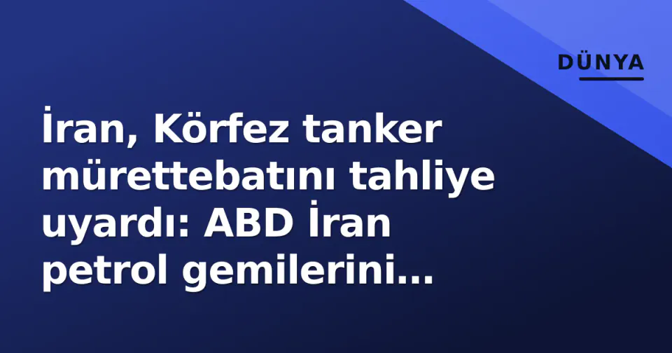 İran, Körfez tanker mürettebatını tahliye uyardı: ABD İran petrol gemilerini vurdu görseli
