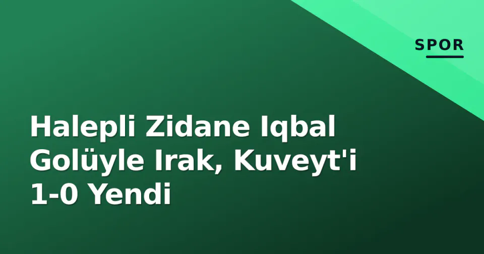 Halepli Zidane Iqbal Golüyle Irak, Kuveyt'i 1-0 Yendi görseli
