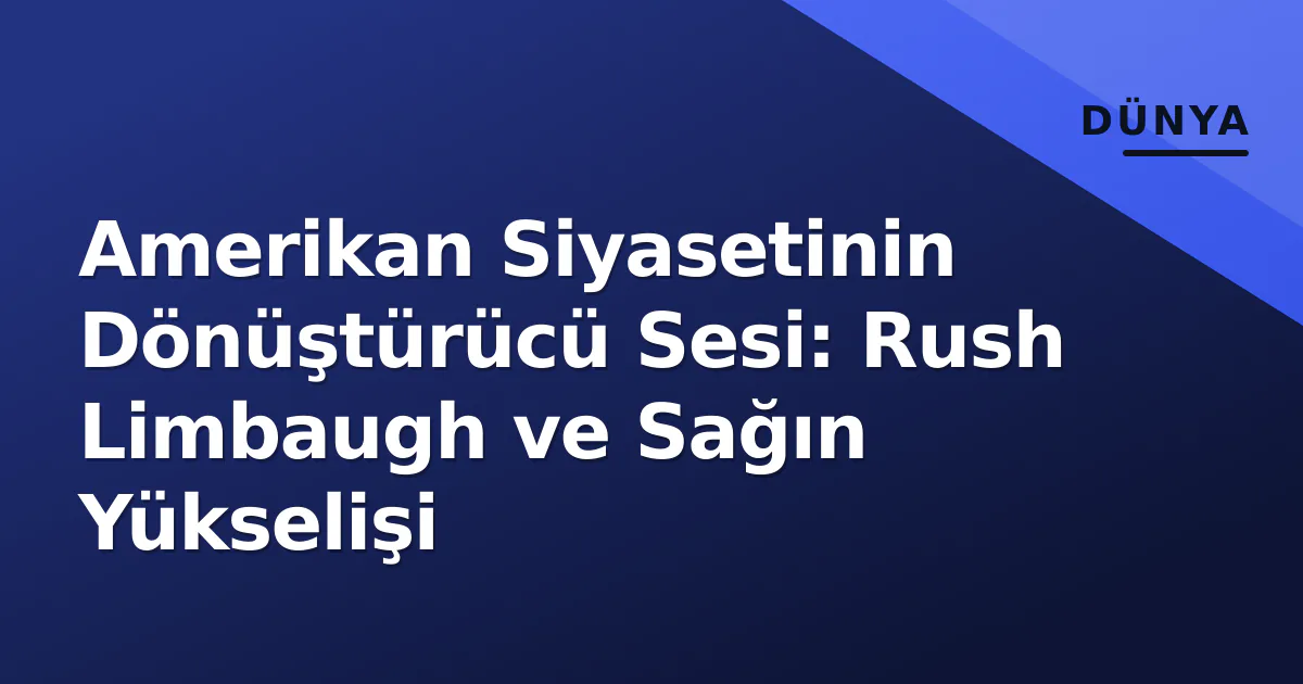 Amerikan Siyasetinin Dönüştürücü Sesi: Rush Limbaugh ve Sağın Yükselişi Amerikan Siyasetinin Dönüştürücü Sesi: Rush Limbaugh ve Sağın Yükselişi