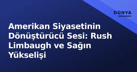 Amerikan Siyasetinin Dönüştürücü Sesi: Rush Limbaugh ve Sağın Yükselişi