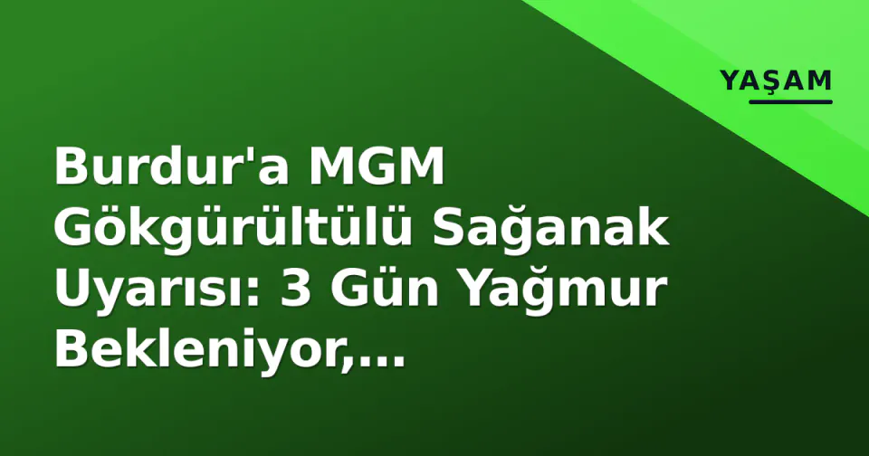 Burdur'a MGM Gökgürültülü Sağanak Uyarısı: 3 Gün Yağmur Bekleniyor, Sıcaklıklar 20 Derecenin Altına İnecek görseli