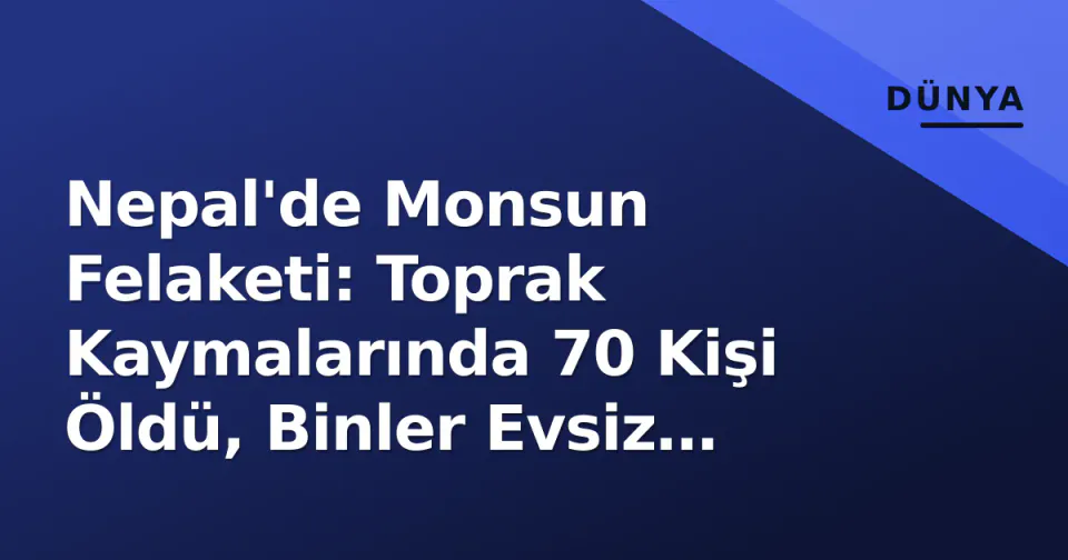 Nepal'de Monsun Felaketi: Toprak Kaymalarında 70 Kişi Öldü, Binler Evsiz Kaldı görseli