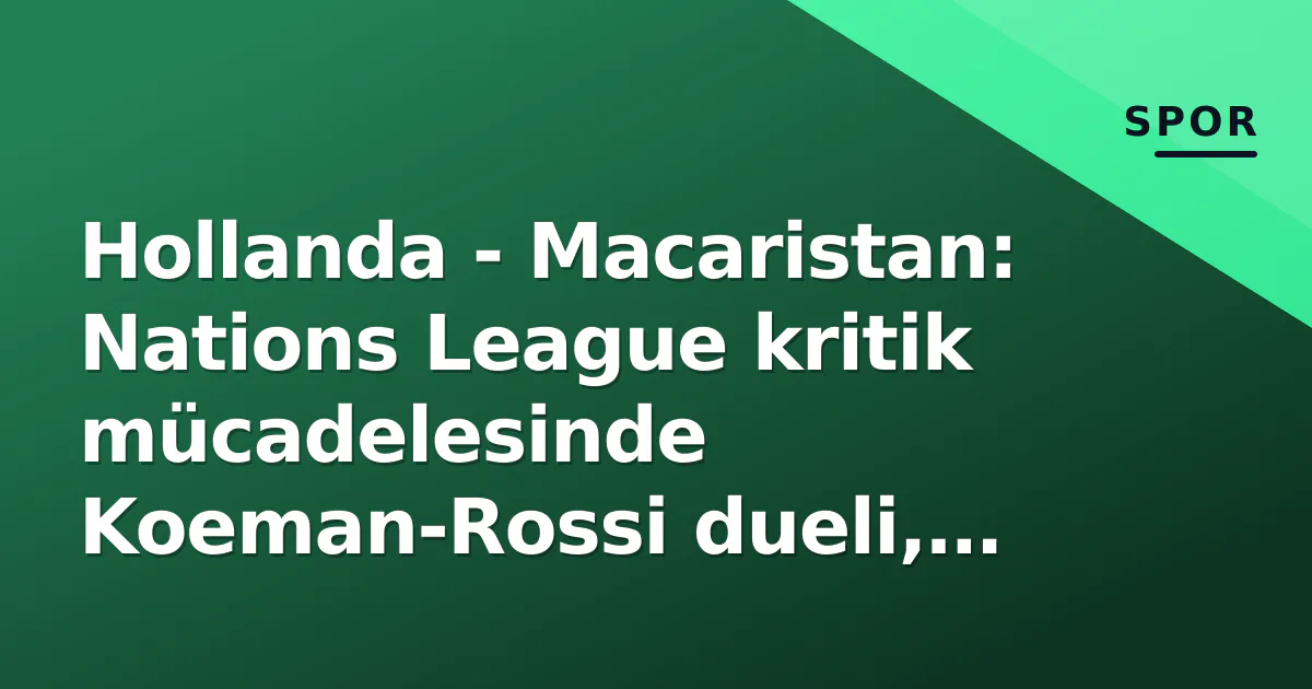 Hollanda - Macaristan: Nations League kritik mücadelesinde Koeman-Rossi dueli, kadrolar ve tarihçe Hollanda - Macaristan: Nations League kritik mücadelesinde Koeman-Rossi dueli, kadrolar ve tarihçe