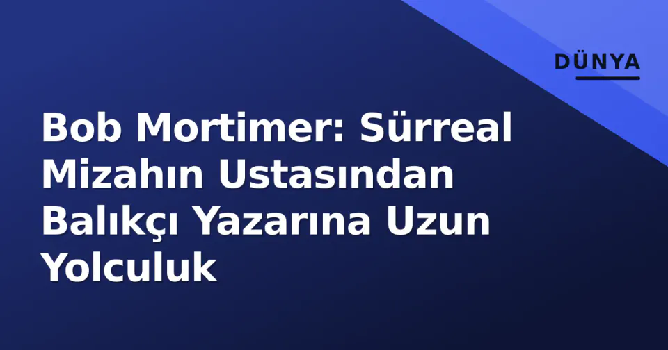 Bob Mortimer: Sürreal Mizahın Ustasından Balıkçı Yazarına Uzun Yolculuk