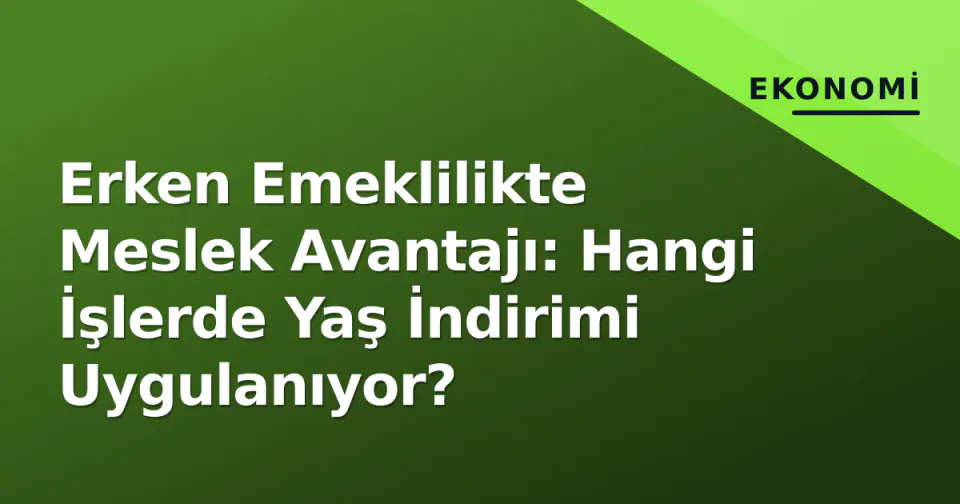 Erken Emeklilikte Meslek Avantajı: Hangi İşlerde Yaş İndirimi Uygulanıyor? görseli