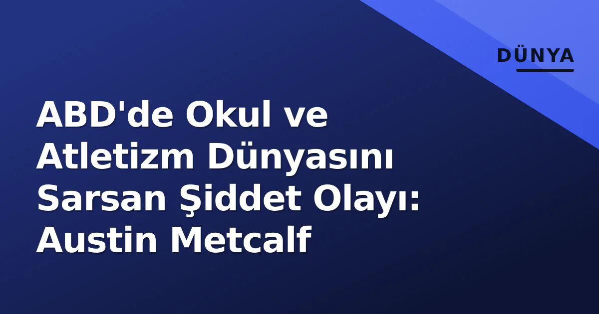 ABD'de Okul ve Atletizm Dünyasını Sarsan Şiddet Olayı: Austin Metcalf ABD'de Okul ve Atletizm Dünyasını Sarsan Şiddet Olayı: Austin Metcalf