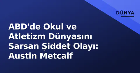 ABD'de Okul ve Atletizm Dünyasını Sarsan Şiddet Olayı: Austin Metcalf