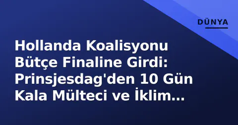 Hollanda Koalisyonu Bütçe Finaline Girdi: Prinsjesdag'den 10 Gün Kala Mülteci ve İklim Çatışması Zirvede