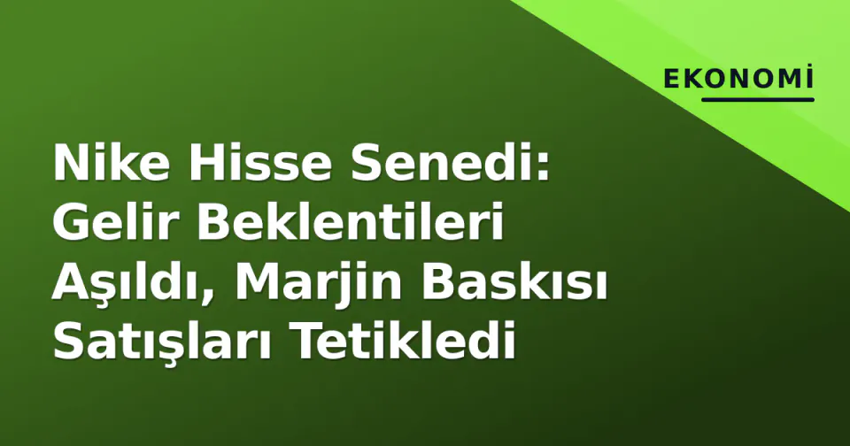 Nike Hisse Senedi: Gelir Beklentileri Aşıldı, Marjin Baskısı Satışları Tetikledi görseli