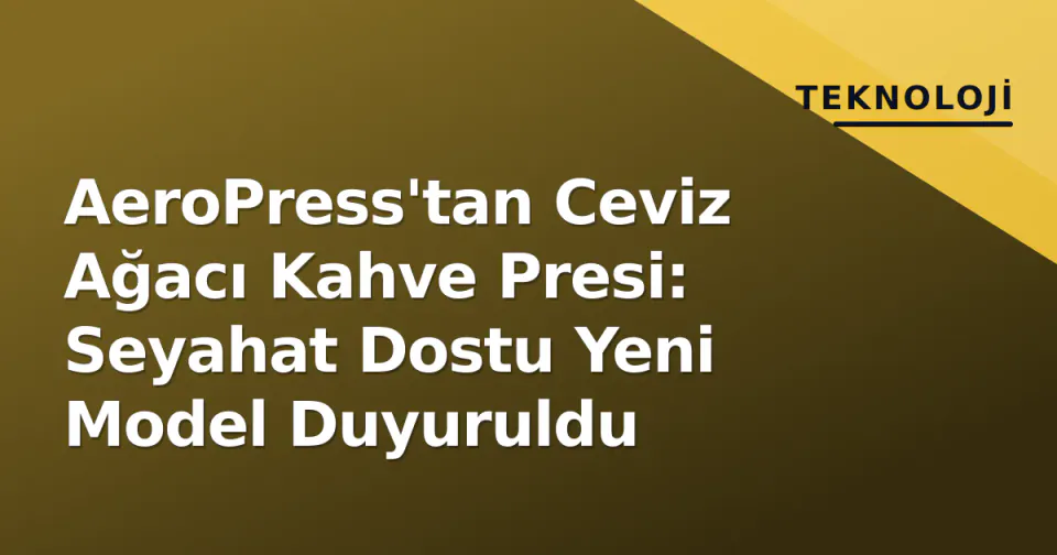 AeroPress'tan Ceviz Ağacı Kahve Presi: Seyahat Dostu Yeni Model Duyuruldu görseli