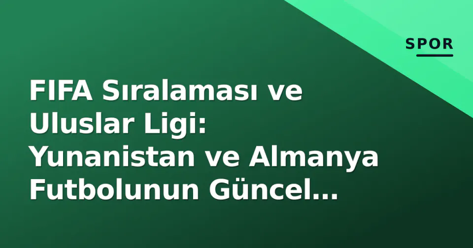 FIFA Sıralaması ve Uluslar Ligi: Yunanistan ve Almanya Futbolunun Güncel Tablo Durumu görseli