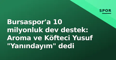 Bursaspor'a 10 milyonluk dev destek: Aroma ve Köfteci Yusuf "Yanındayım" dedi