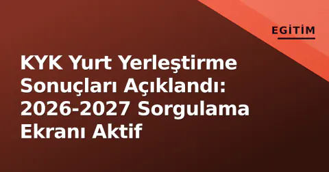 KYK Yurt Yerleştirme Sonuçları Açıklandı: 2026-2027 Sorgulama Ekranı Aktif