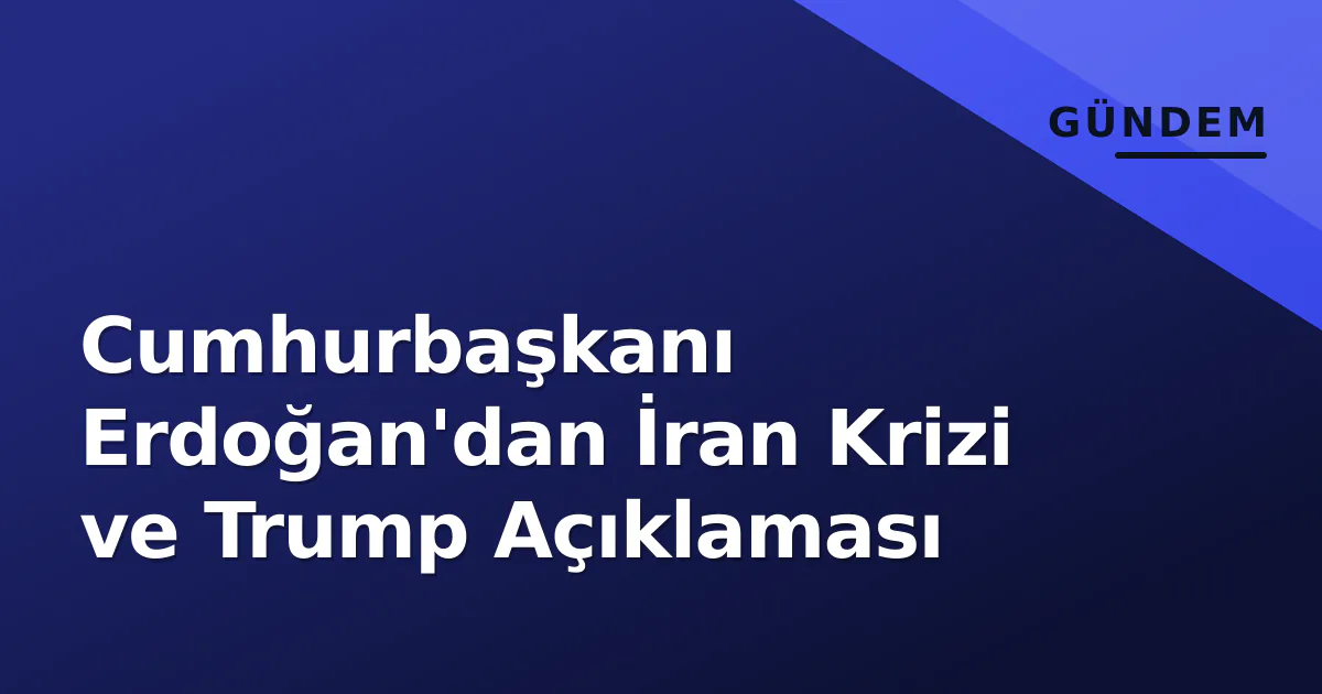 Cumhurbaşkanı Erdoğan'dan İran Krizi ve Trump Açıklaması Cumhurbaşkanı Erdoğan'dan İran Krizi ve Trump Açıklaması