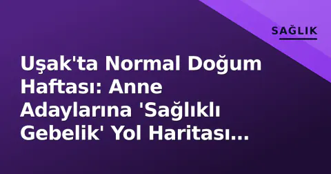 Uşak'ta Normal Doğum Haftası: Anne Adaylarına 'Sağlıklı Gebelik' Yol Haritası Çizildi