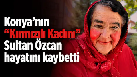 Konya'nın Sembol İsimlerinden 'Kırmızılı Kadın' Sultan Özcan Vefat Etti
