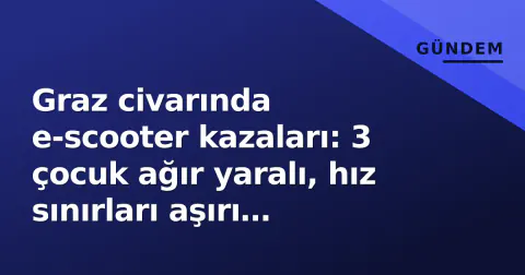 Graz civarında e-scooter kazaları: 3 çocuk ağır yaralı, hız sınırları aşırı aşılmış