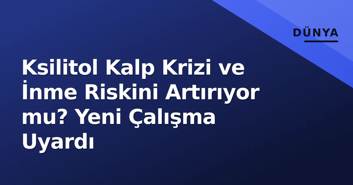 Ksilitol Kalp Krizi ve İnme Riskini Artırıyor mu? Yeni Çalışma Uyardı Ksilitol Kalp Krizi ve İnme Riskini Artırıyor mu? Yeni Çalışma Uyardı
