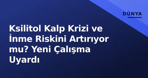 Ksilitol Kalp Krizi ve İnme Riskini Artırıyor mu? Yeni Çalışma Uyardı